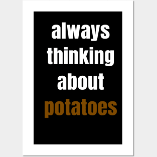 Always Thinking About Potatoes Posters and Art